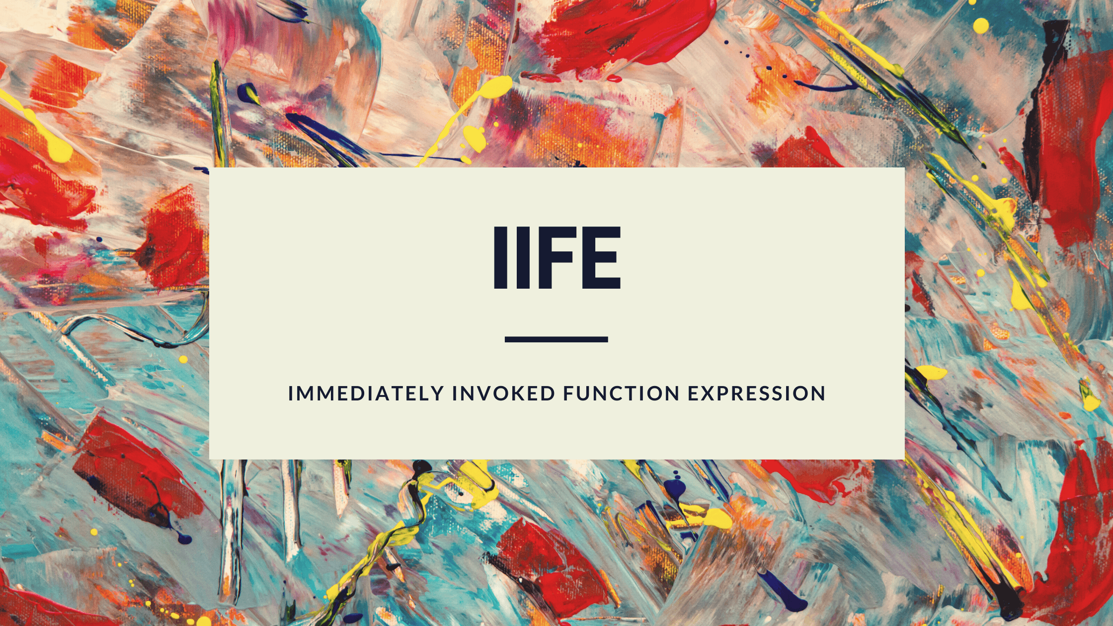 IIFE (Immediately Invoked Function Expressions)